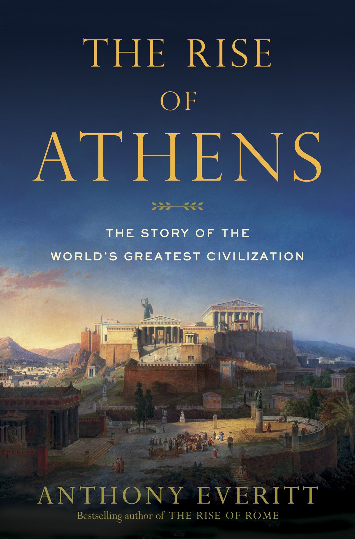 The Rise Of Athens The Story Of Worlds Greatest Civilization Anthony Everitt