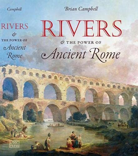 Rivers And The Power Of Ancient Rome Illustrated Brian Campbell