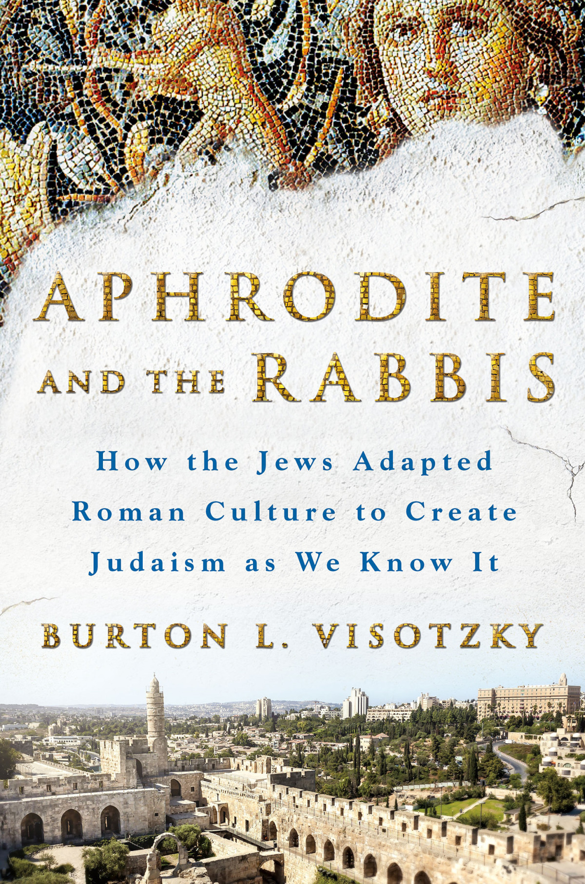 Aphrodite And The Rabbis How The Jews Adapted Roman Culture To Create Judaism As We Know It Burton L Visotzky