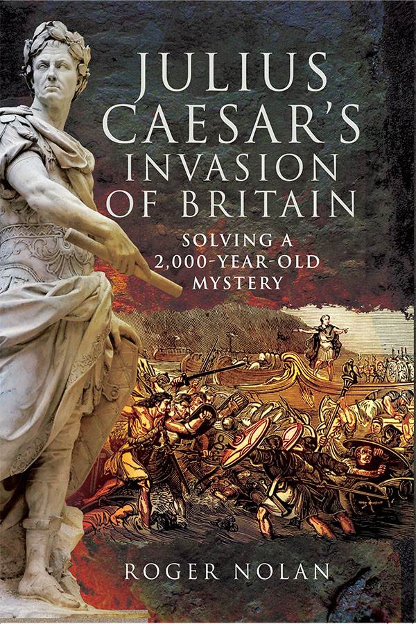 Julius Caesars Invasion Of Britain Solving A 2000yearold Mystery Roger Nolan