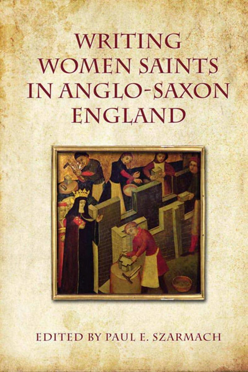 Writing Women Saints In Anglosaxon England 1st Edition Paul E Szarmach