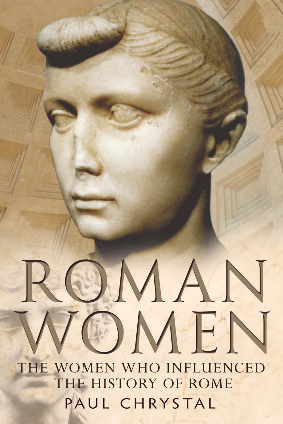 Roman Women The Women Who Influenced The History Of Rome Paul Chrystal