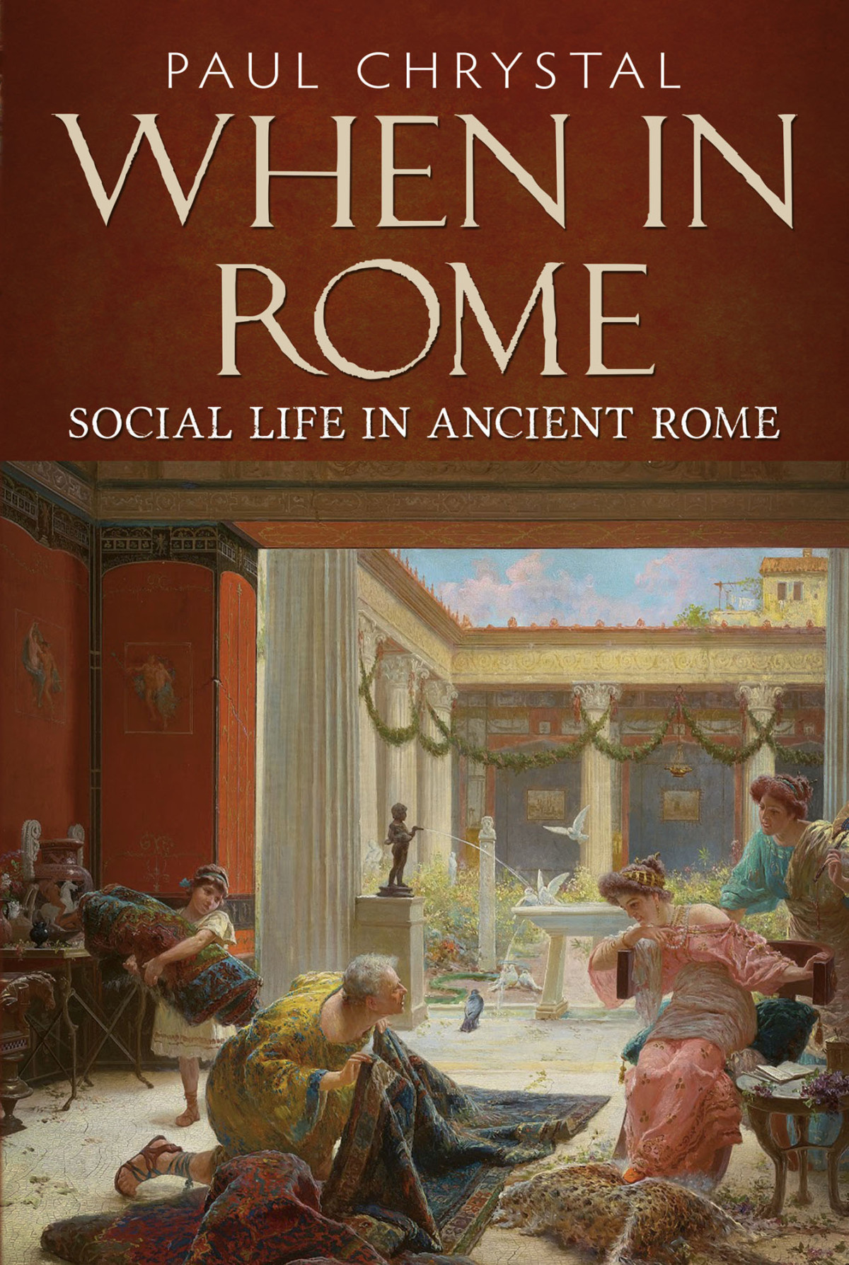 When In Rome Social Life In Ancient Rome Paul Chrystal