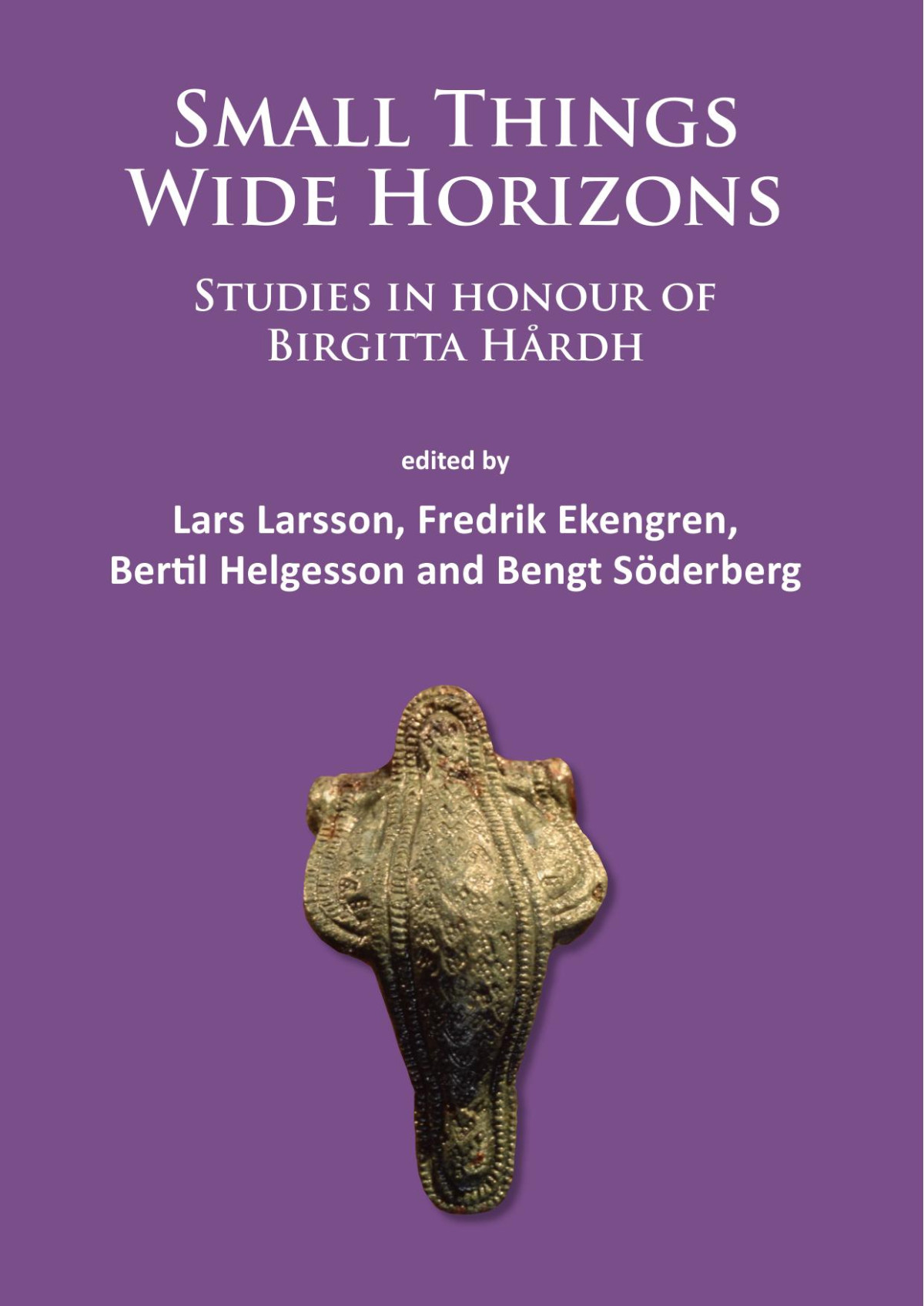Small Things Wide Horizons Studies In Honour Of Birgitta Hrdh Lars Larsson Fredrik Ekengren Bertil Helgesson And Bengt Sderberg Editors