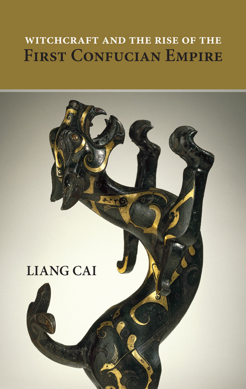 Witchcraft And The Rise Of The First Confucian Empire Liang Cai