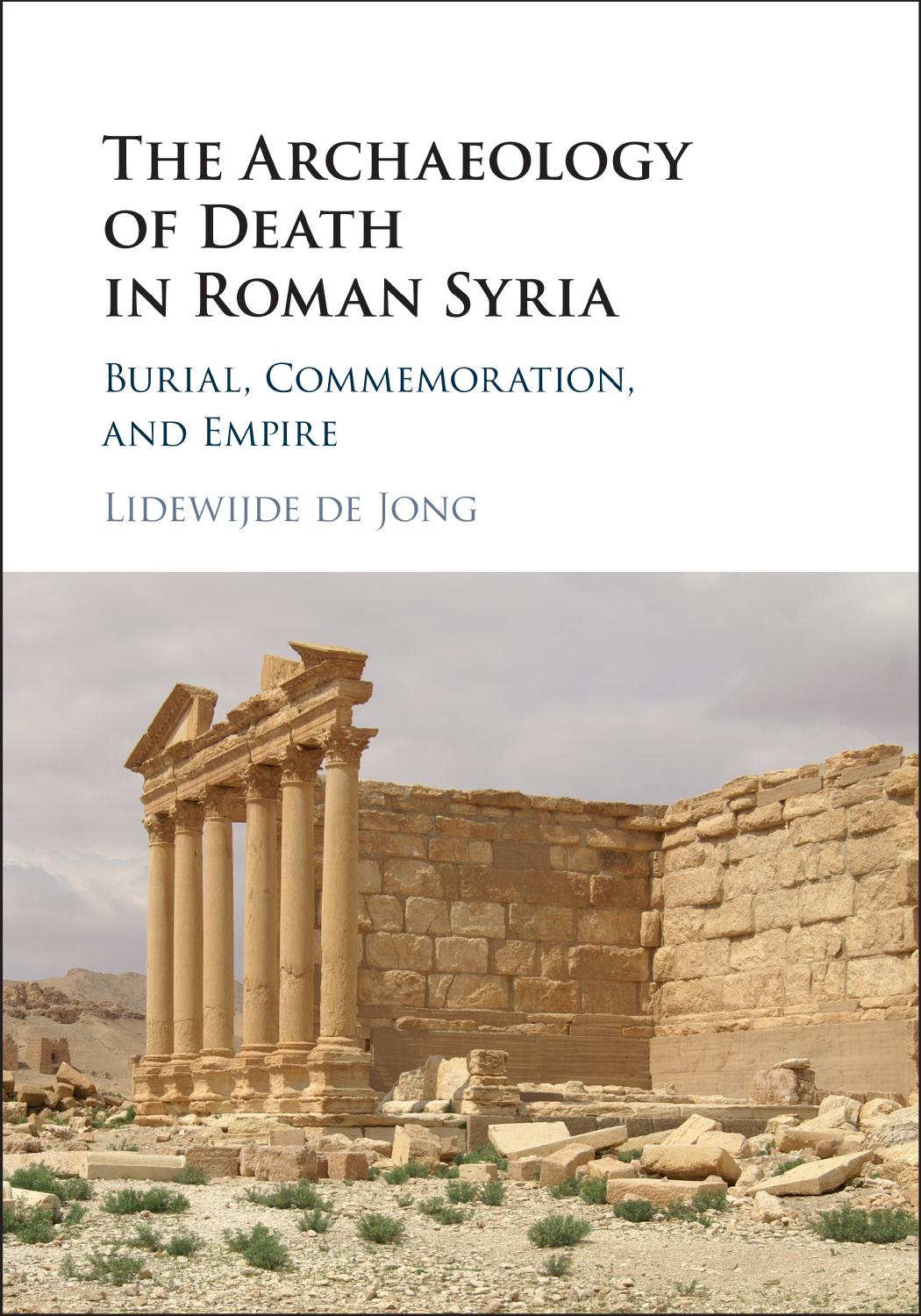 The Archaeology Of Death In Roman Syria Burial Commemoration And Empire Lidewijde De Jong