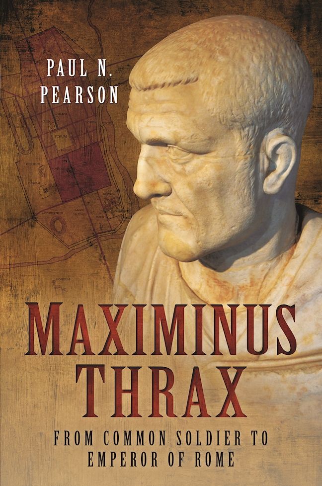 Maximinus Thrax From Common Soldier To Emperor Of Rome Paul N Pearson