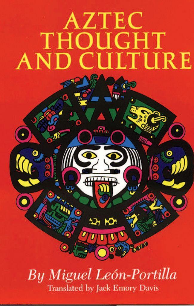 Aztec Thought And Culture A Study Of The Ancient Nahuatl Mind The Civilization Of The American Indian Series Miguel Leonportilla