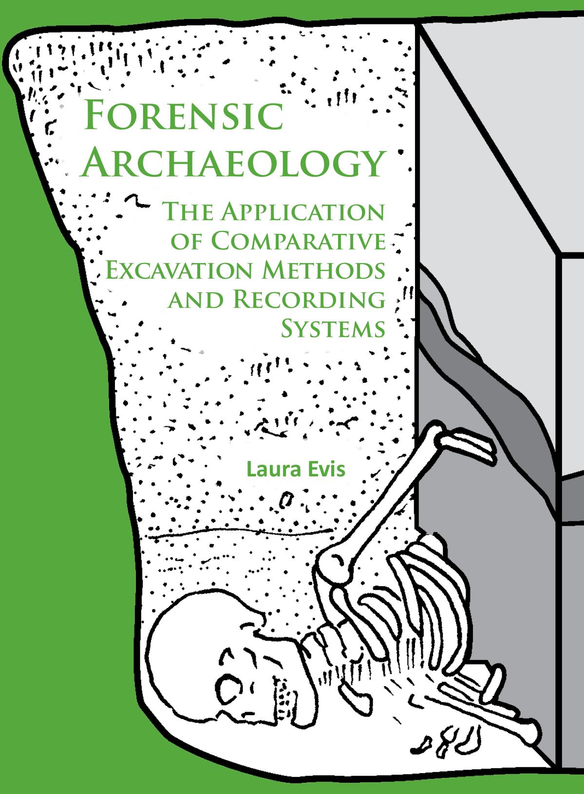 Forensic Archaeology The Application Of Comparative Excavation Methods And Recording Systems Laura Evis