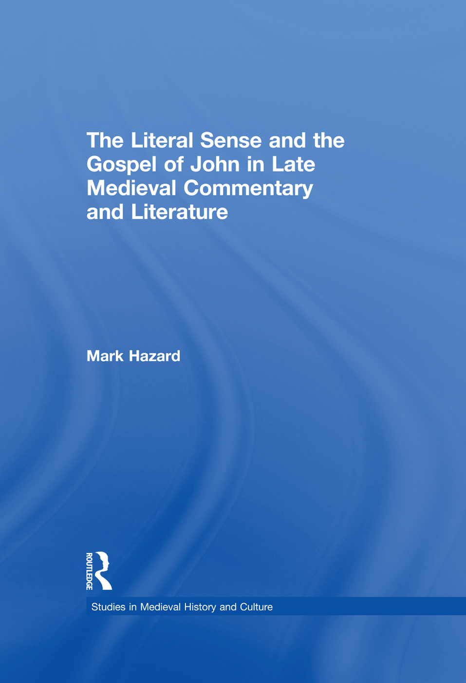 The Literal Sense And The Gospel Of John In Late Medieval Commentary And Literature Mark Hazard