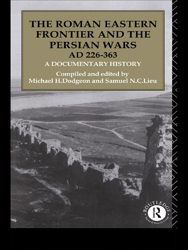 The Roman Eastern Frontier And The Persian Wars Ad 226363 Michael H Dodgeon Samuel N C Lieu