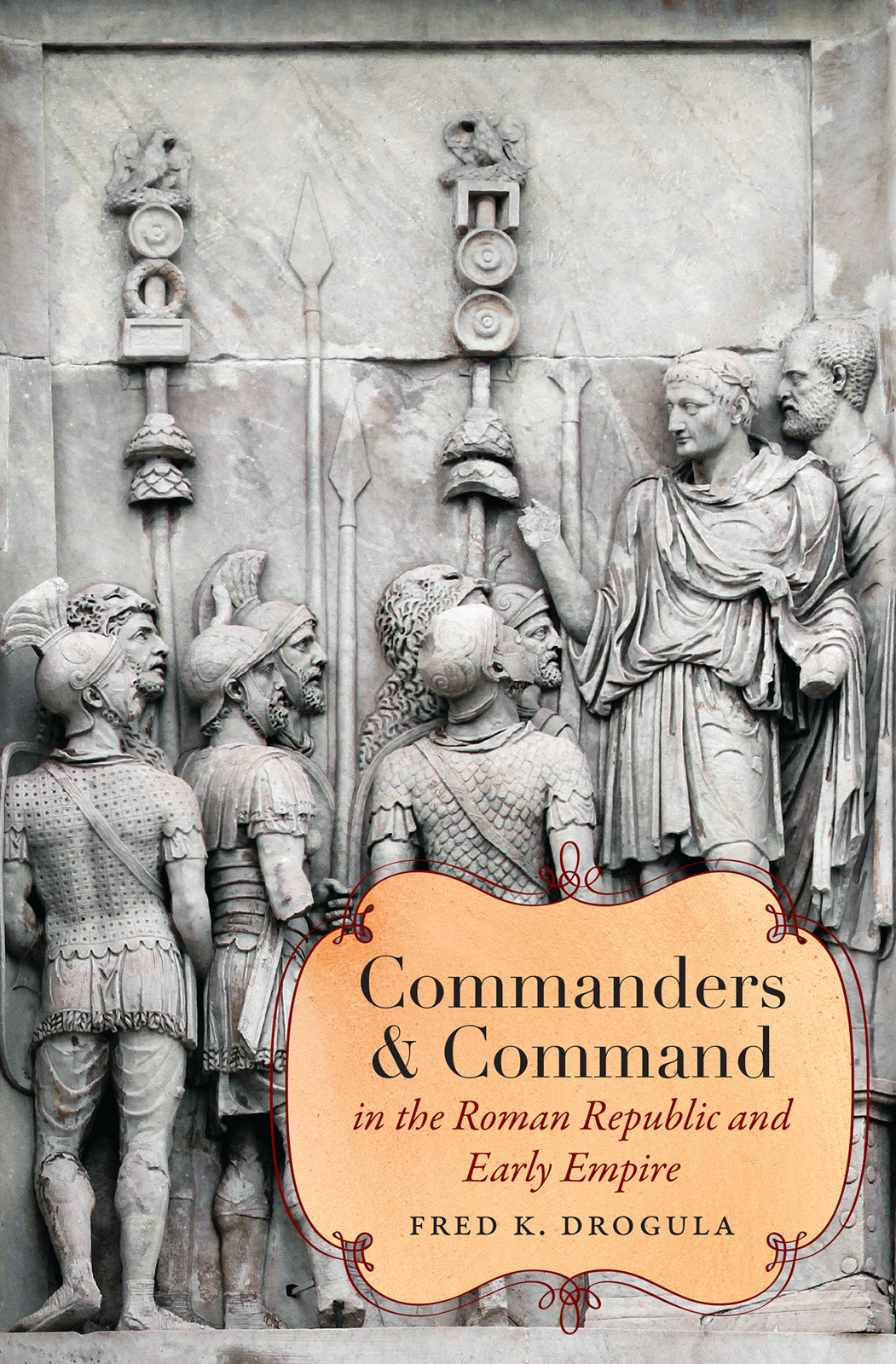 Commanders And Command In The Roman Republic And Early Empire Fred K Drogula