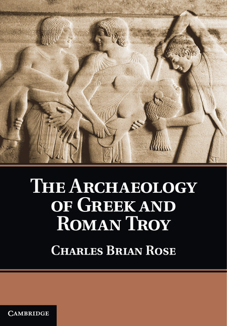 The Archaeology Of Greek And Roman Troy Charles Brian Rose