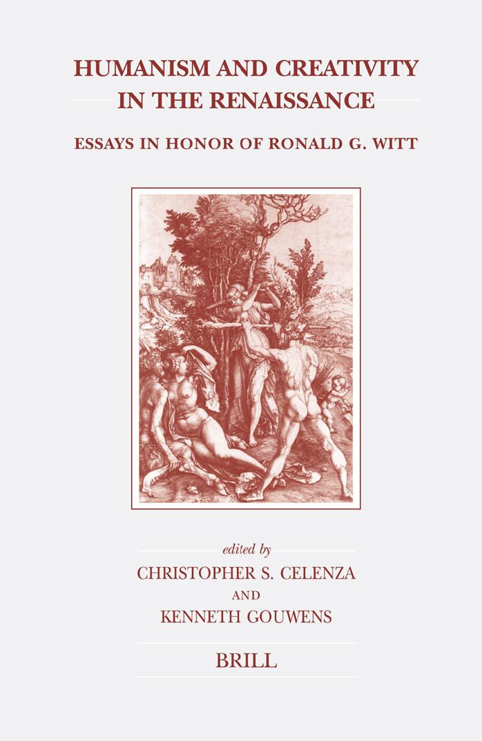 Humanism And Creativity In The Renaissance Essays In Honor Of Ronald G Witt Christopher S Celenza And Kenneth Gouwens Editors