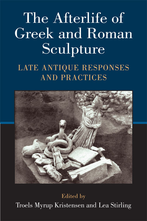 The Afterlife Of Greek And Roman Sculpture Lea Stirling Troels M Kristensen