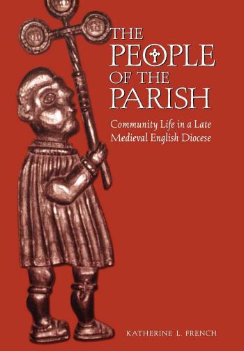 The People Of The Parish Community Life In A Late Medieval English Diocese Katherine L French