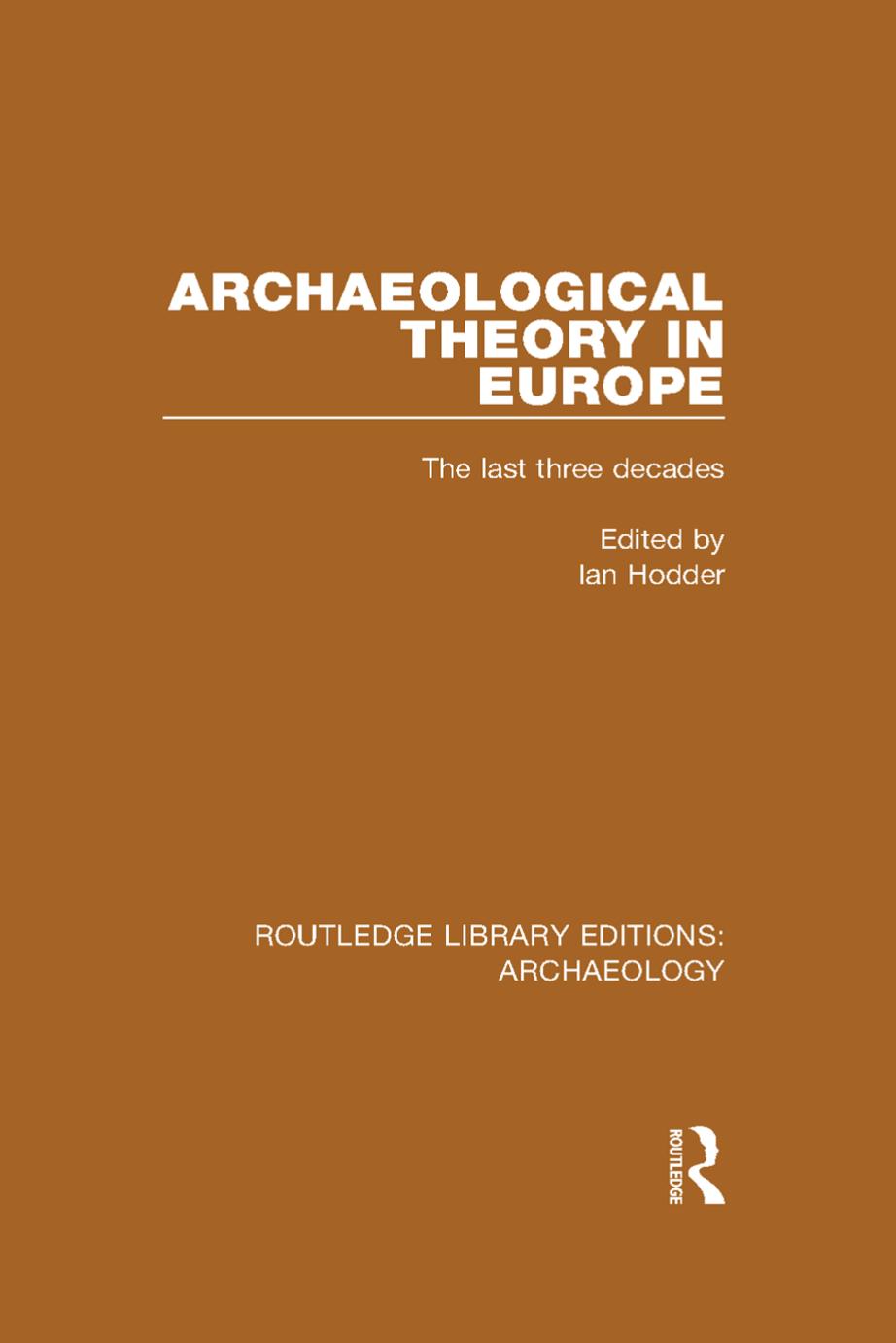 Archaeological Theory In Europe The Last Three Decades Ian Hodder
