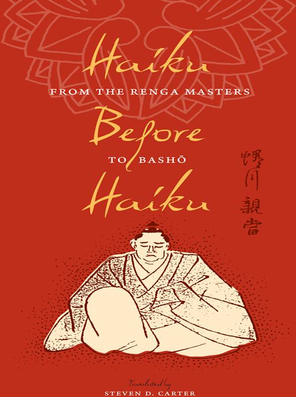 Haiku Before Haiku From The Renga Masters To Bash Translations From The Asian Classics Steven D Carter