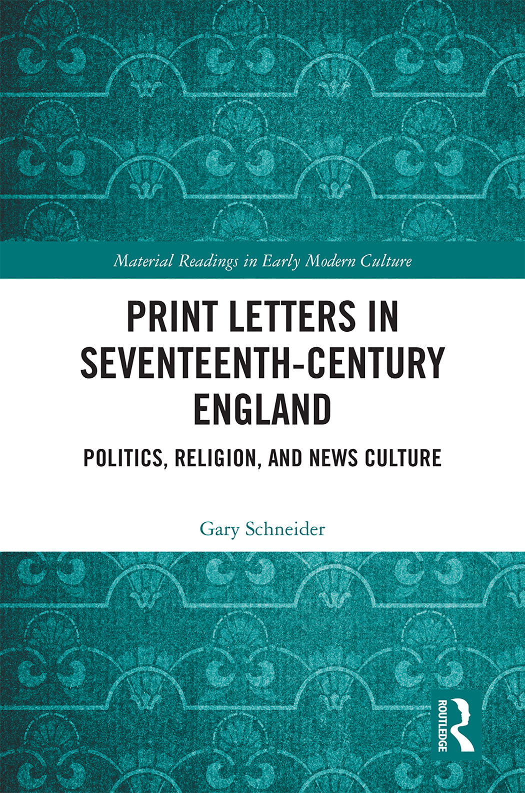 Print Letters In Seventeenthcentury England Politics Religion And News Culture Gary Schneider
