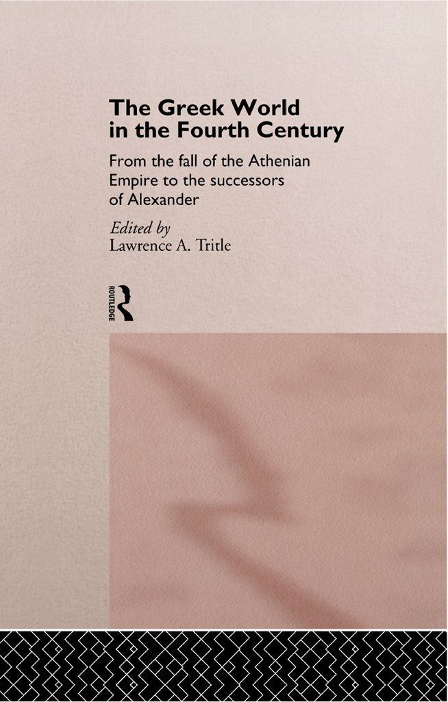 The Greek World In The Fourth Century Routledge History Of The Ancient World 1st Edition Lawrence A Tritle