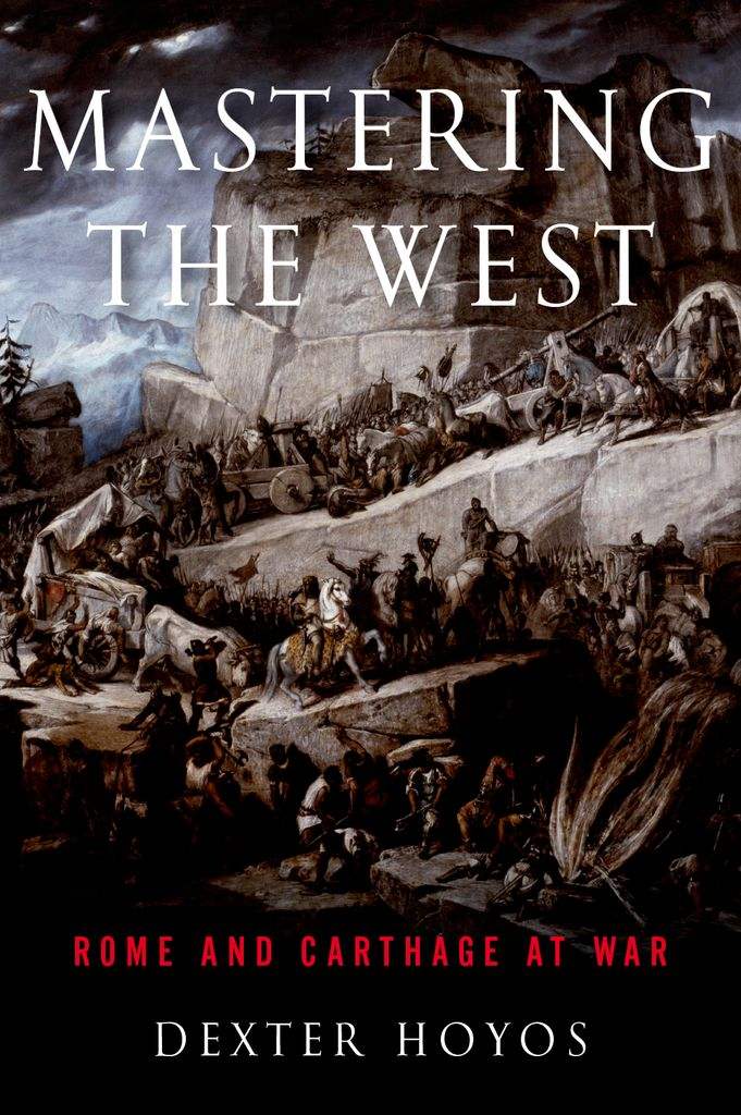 Mastering The West Rome And Carthage At War Ancient Warfare And Civilization Dexter Hoyos