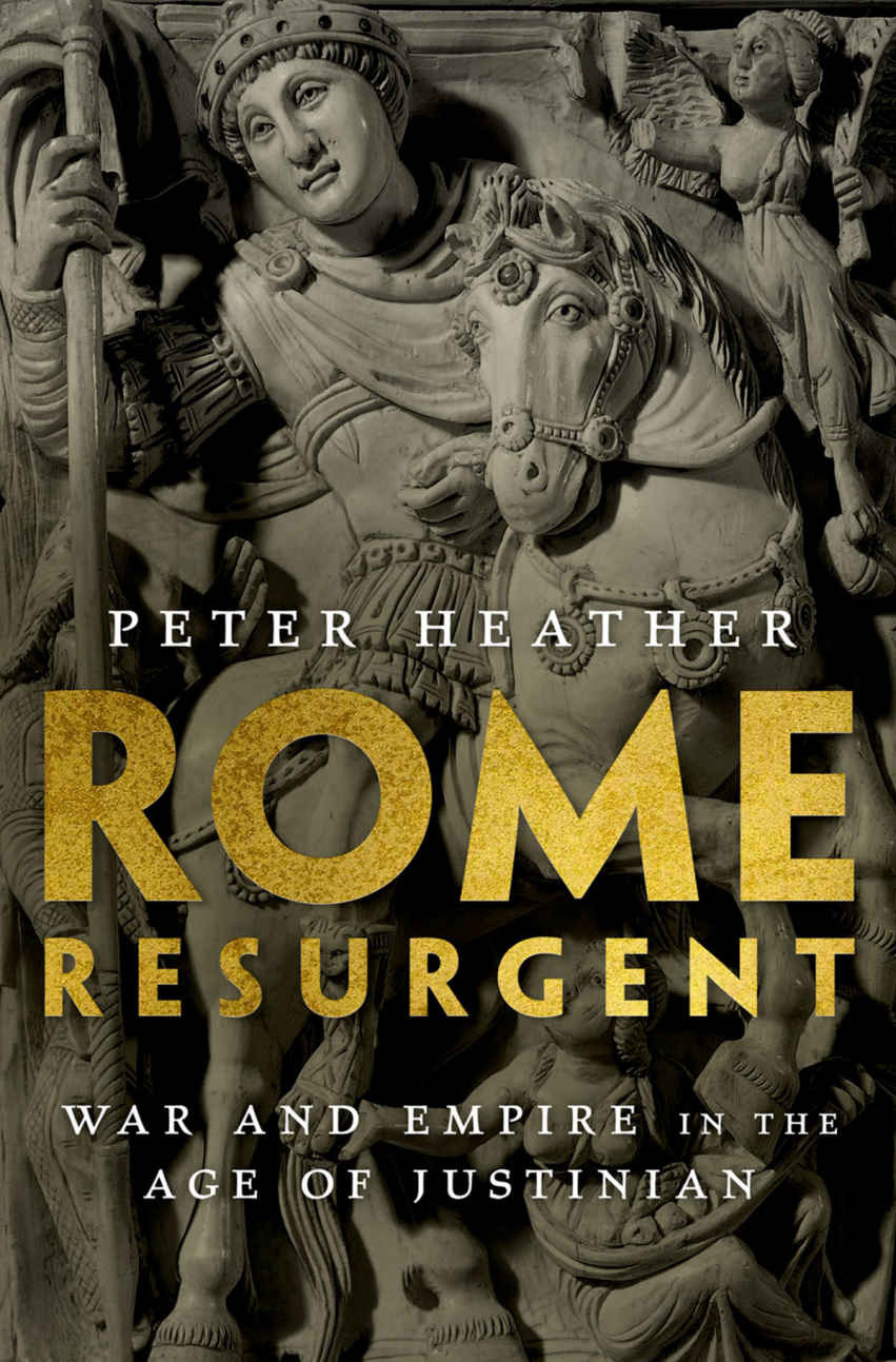 Rome Resurgent War And Empire In The Age Of Justinian Ancient Warfare And Civilization Peter Heather