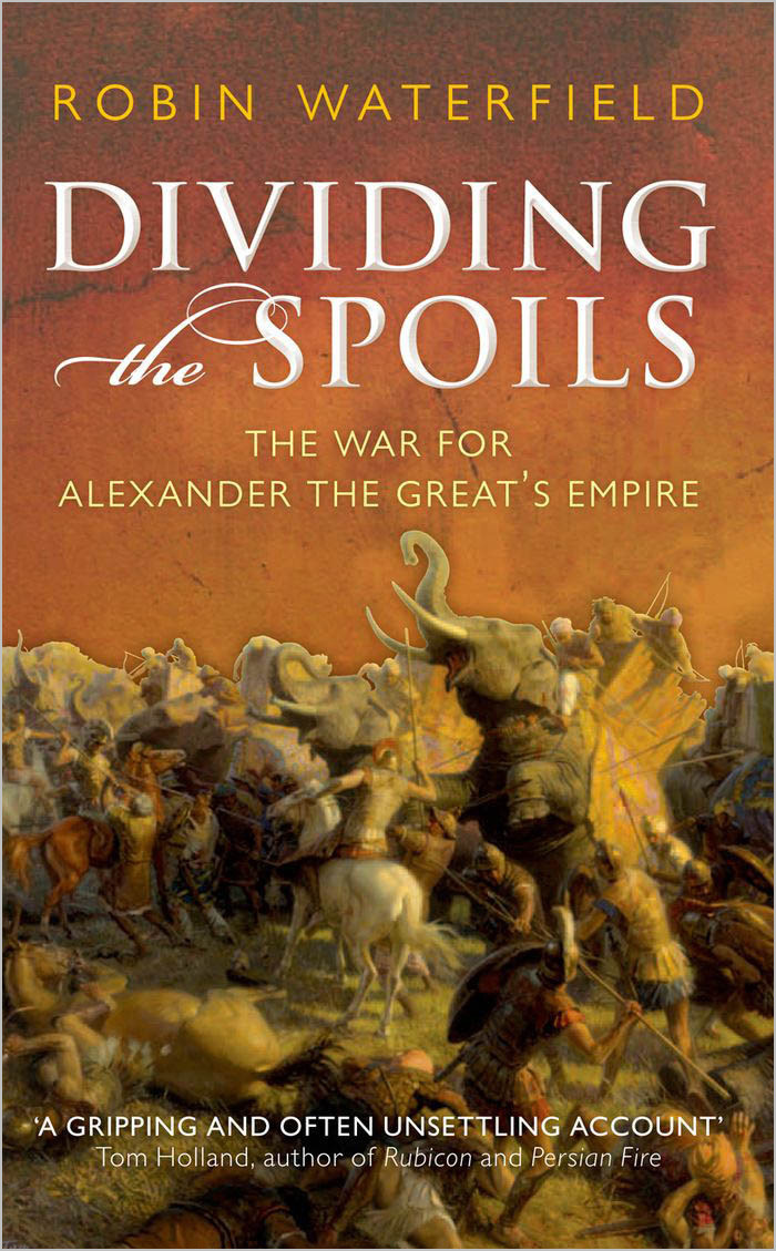Dividing The Spoils The War For Alexander The Greats Empire 1st Edition Robin Waterfield