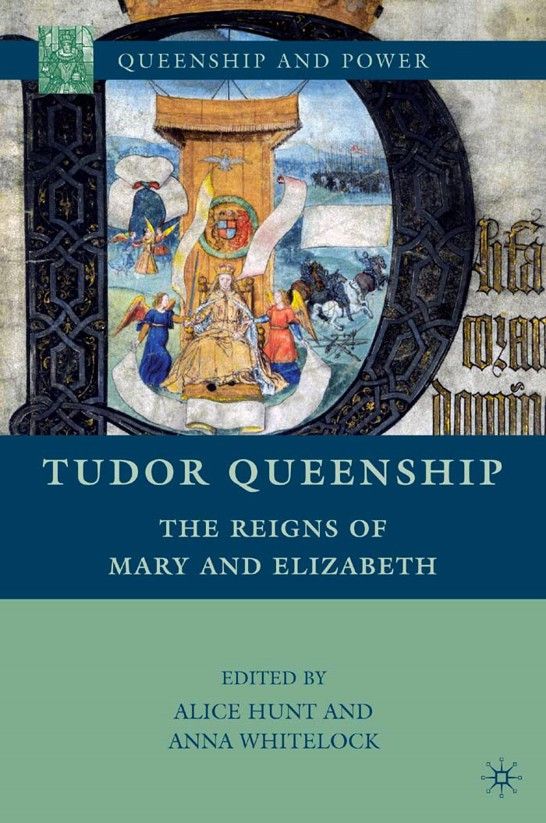 Tudor Queenship The Reigns Of Mary And Elizabeth Alice Hunt
