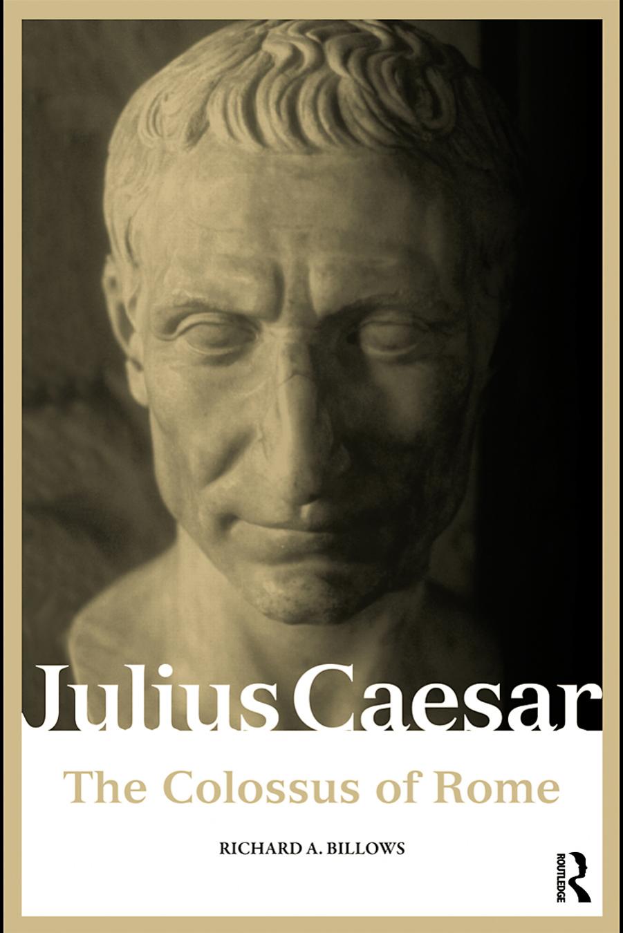 Julius Caesar The Colossus Of Rome 2019 Roman Imperial Biographies Taylor Francis Elibrary 2008 Richard A Billows