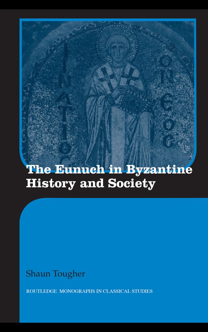 The Eunuch In Byzantine History And Society Shaun Tougher
