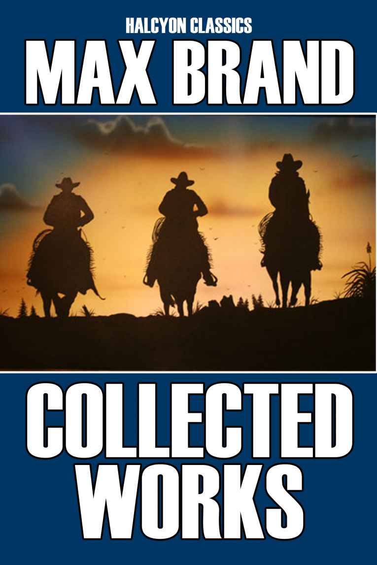 The Collected Works Of Max Brand 17 Westerns In One Volume Halcyon Classics Max Brand Frederick Schiller Faust