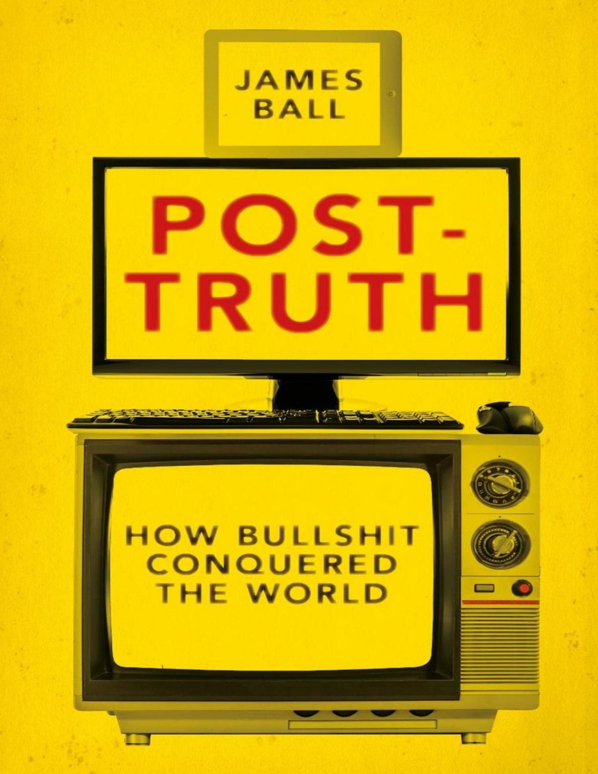 Posttruth How Bullshit Conquered The World 1st Edition James Ball