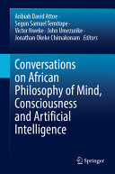 Conversations On African Philosophy Of Mind Consciousness And Artificial Intelligence Aribiah David Attoe