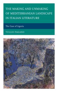 The Making And Unmaking Of Mediterranean Landscape In Italian Literature The Case Of Liguria Tullio Pagano
