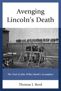 Avenging Lincolns Death The Trial Of John Wilkes Booths Accomplices Thomas J Reed