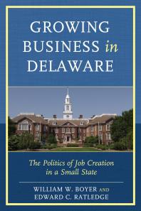 Growing Business In Delaware The Politics Of Job Creation In A Small State William W Boyer Edward C Ratledge