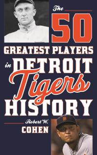 The 50 Greatest Players In Detroit Tigers History Robert W Cohen