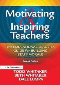 Motivating And Inspiring Teachers The Educational Leaders Guide For Building Staff Morale 2nd Edition Todd Whitaker Beth Whitaker Dale Lumpa