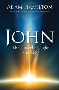 John The Gospel Of Light And Life 1st Edition Adam Hamilton