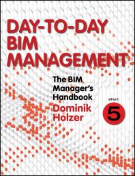 The Bim Managers Handbook Part 5 Daytoday Bim Management 1st Edition Dominik Holzer