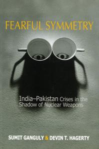 Fearful Symmetry Indiapakistan Crises In The Shadow Of Nuclear Weapons Sumit Ganguly Devin T Hagerty