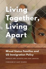 Living Together Living Apart Mixed Status Families And Us Immigration Policy April Schueths Jodie Lawston Mary Romero Mary Romero