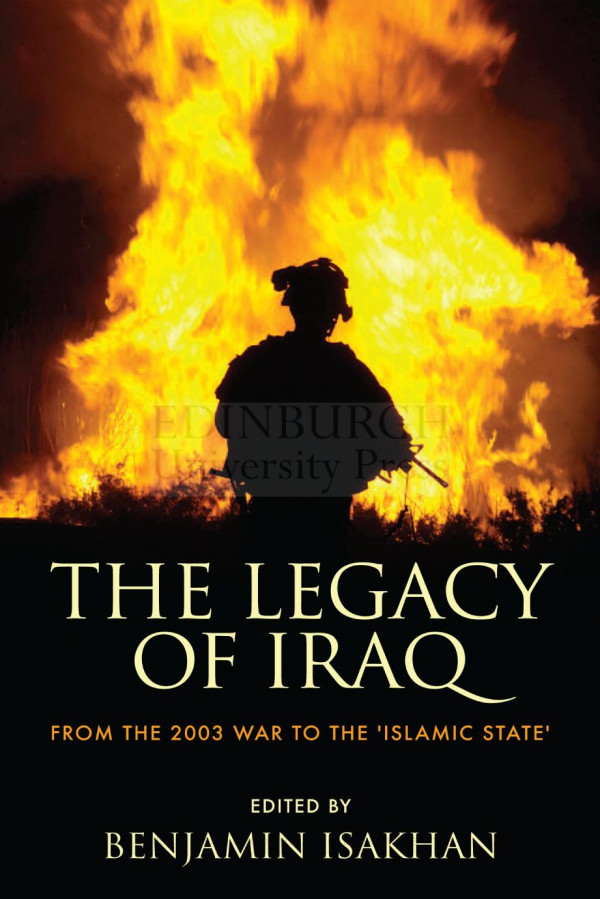 The Legacy Of Iraq From The 2003 War To The Islamic State 1st Edition Benjamin Isakhan