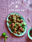 Foolproof Air Fryer 60 Quick And Easy Recipes That Let The Fryer Do The Work Louise Kenney