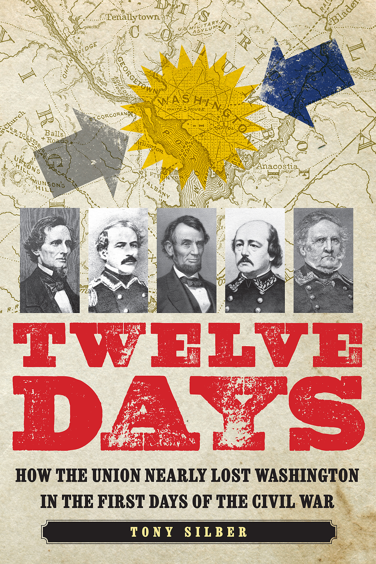 Twelve Days How The Union Nearly Lost Washington In The First Days Of The Civil War Tony Silber