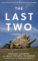 The Last Two The Battle To Save The Northern White Rhinos Bostjan Videmsek