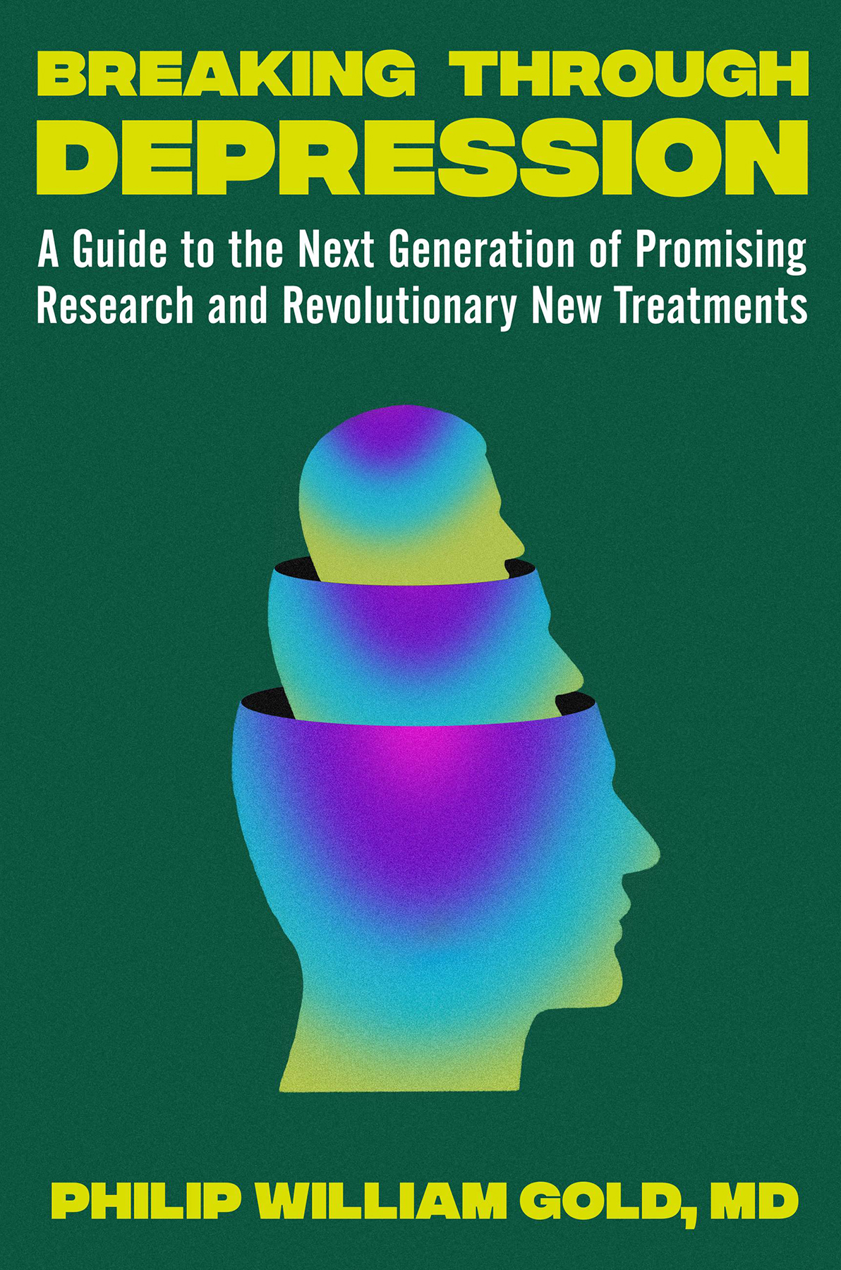 Breaking Through Depression A Guide To The Next Generation Of Promising Research And Revolutionary New Treatments Philip William Gold