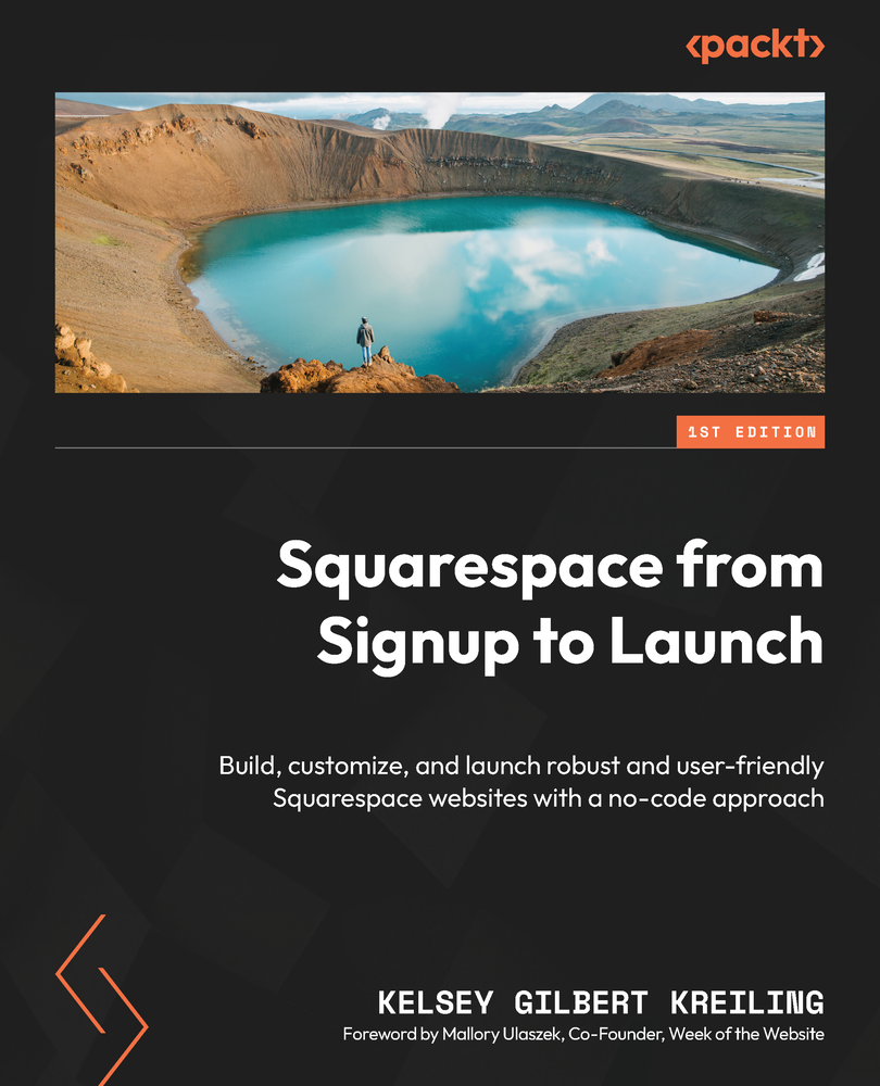 Squarespace From Signup To Launch Build Customize And Launch Robust And Userfriendly Squarespace Websites With A Nocode Approach 1st Edition Kelsey Gilbert Kreiling Mallory Ulaszek