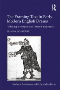 The Framing Text In Early Modern English Drama Whining Prologues And Armed Epilogues Brian W Schneider