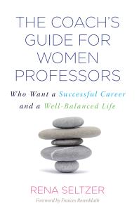 The Coachs Guide For Women Professors Who Want A Successful Career And A Wellbalanced Life 1st Edition Rena Seltzer Frances Rosenbluth
